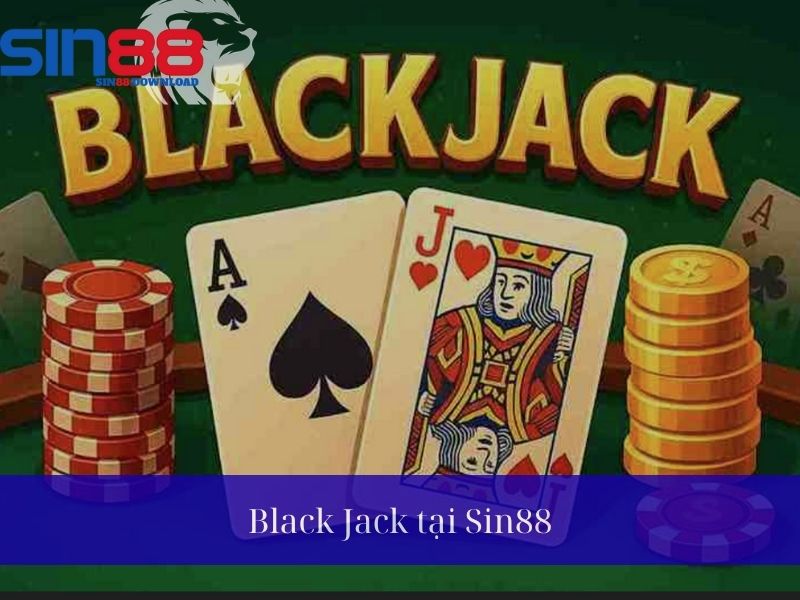 Black Jack tại Sin88 – Hướng Dẫn Chơi Và Chiến Thuật Thắng Lớn