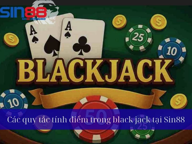 Quy tắc tính điểm Black Jack tại Sin88