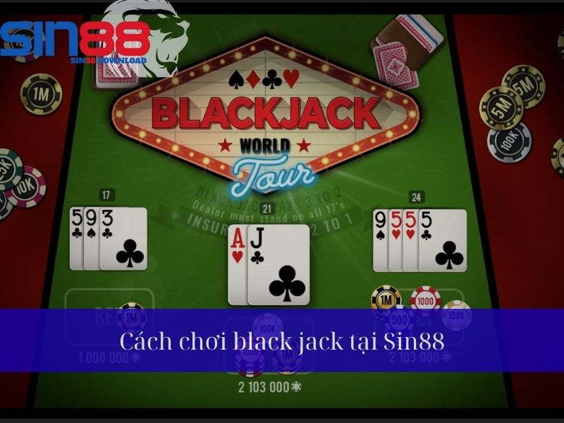 Cách chơi Black Jack đơn giản dễ hiểu