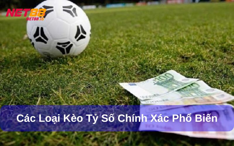 Các loại kèo tỷ số chính xác phổ biến nhất