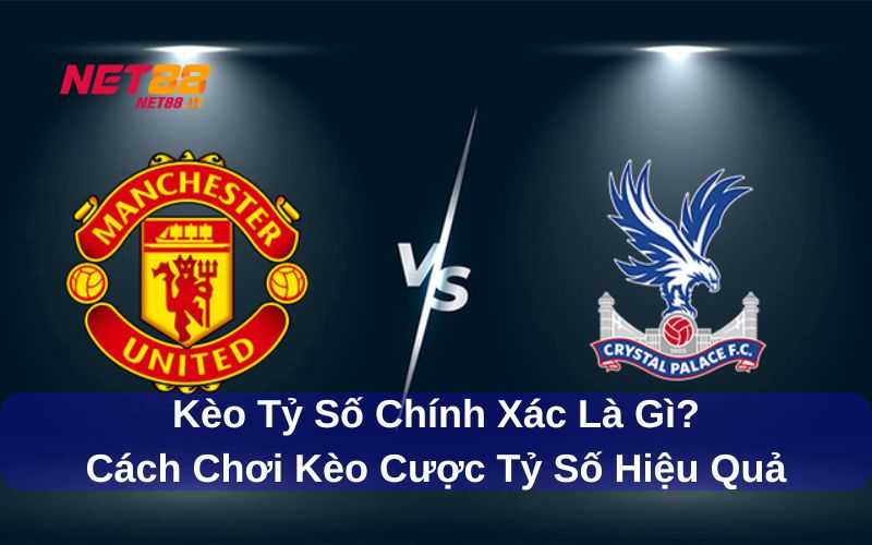 Kèo tỷ số chính xác là gì Cách chơi và mẹo chọn kèo hiệu quả