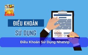 Điều Khoản Sử Dụng Nhatvip – Hiểu Rõ Để Chơi An Toàn Và Hiệu Quả